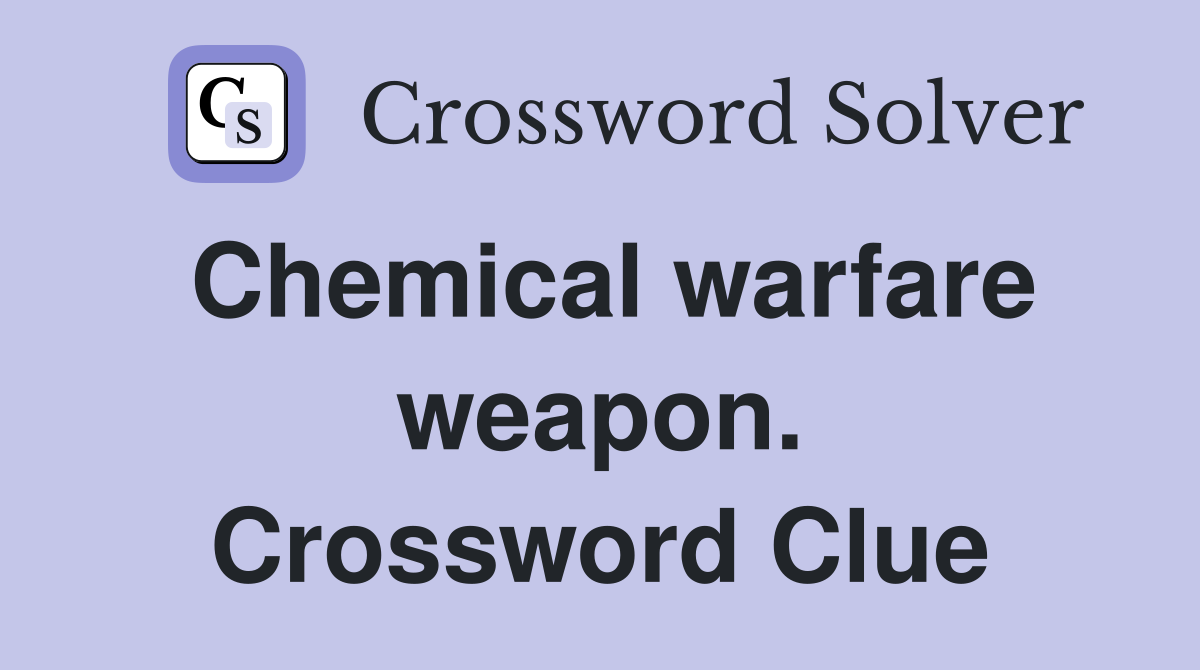 Chemical warfare weapon. Crossword Clue