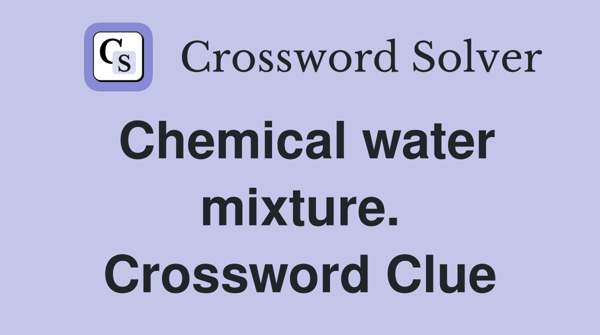 Chemical water mixture. Crossword Clue