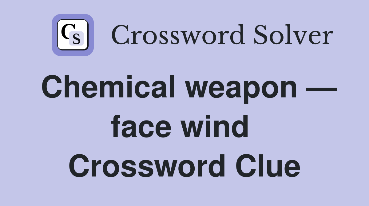 Chemical weapon — face wind  Crossword Clue