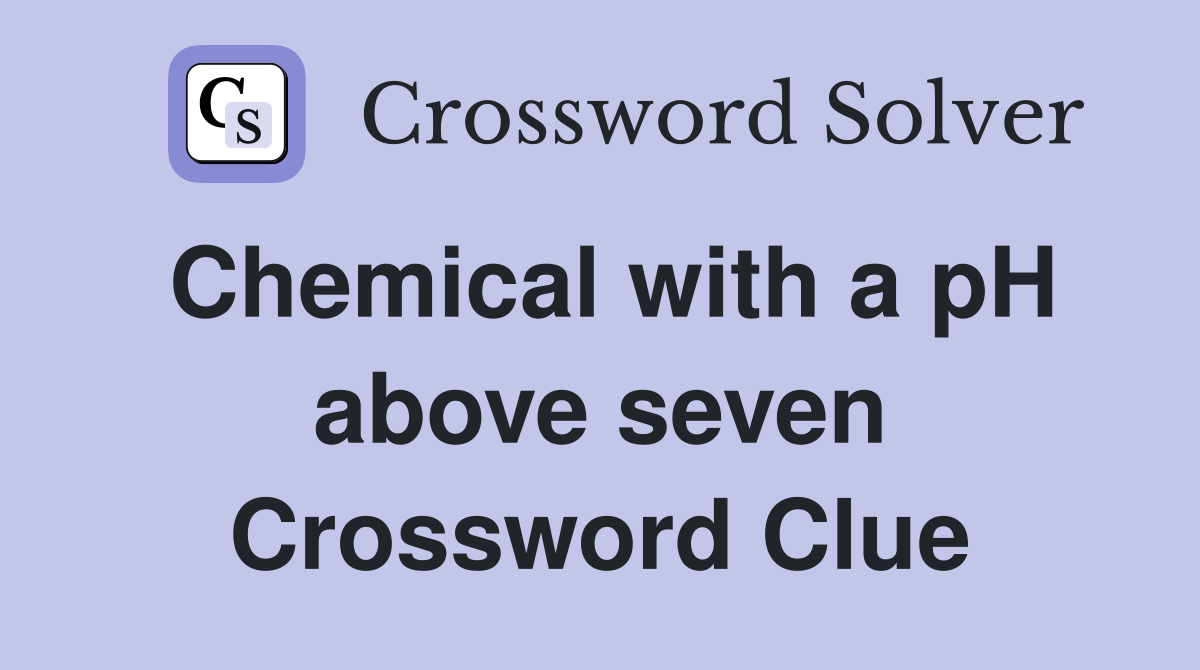 Chemical with a pH above seven Crossword Clue