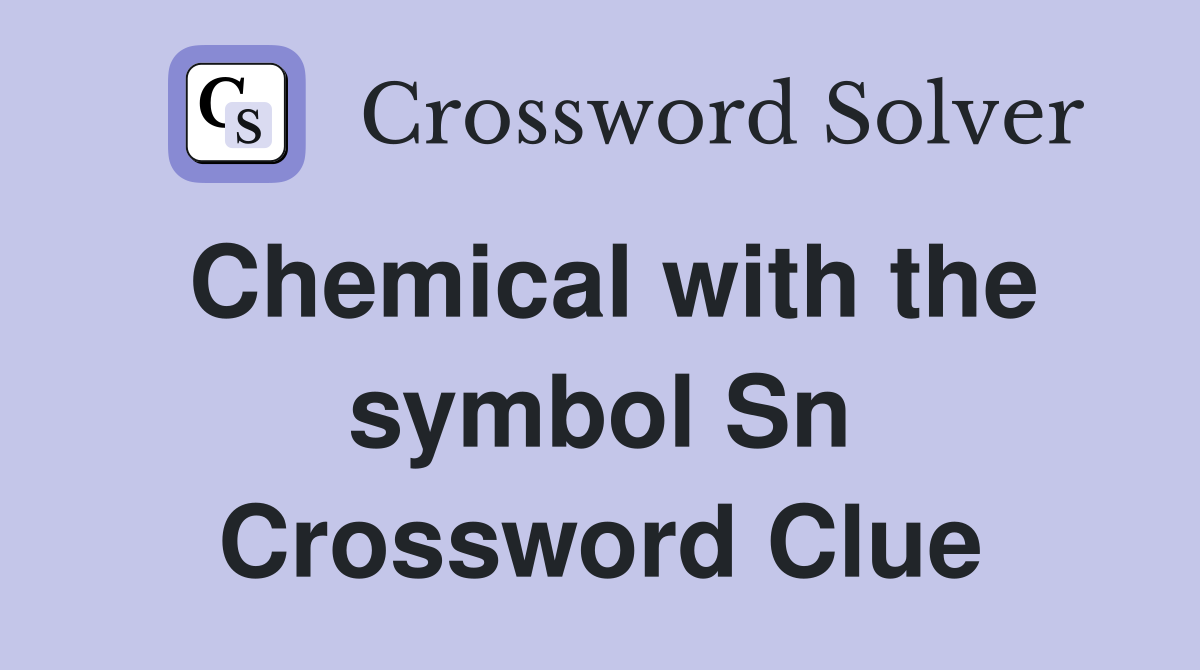 Chemical with the symbol Sn Crossword Clue
