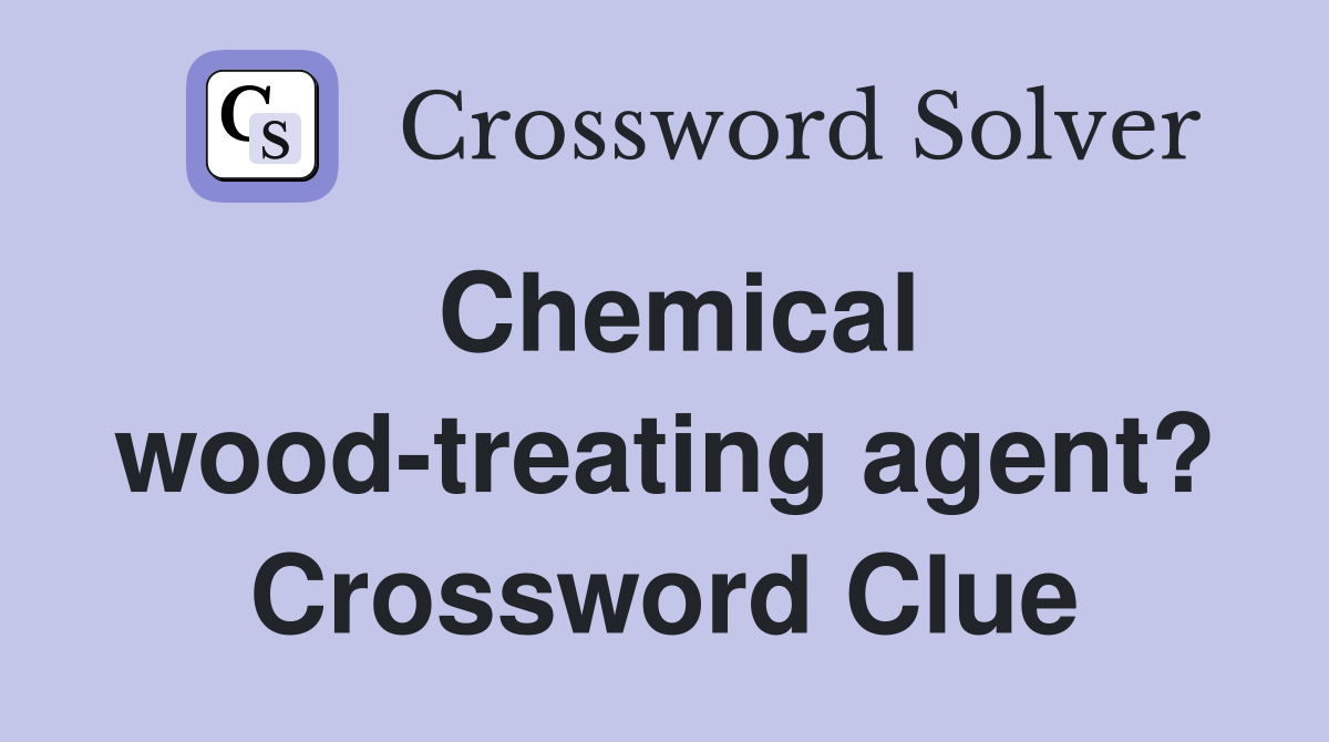 Chemical wood-treating agent? Crossword Clue