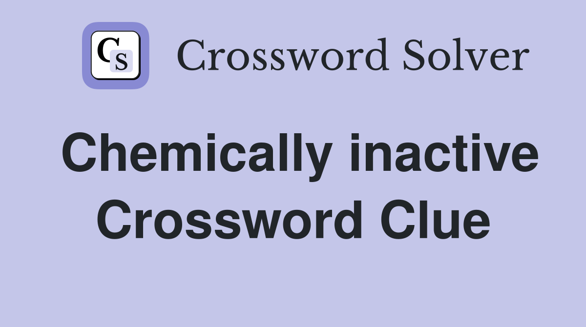 Chemically inactive Crossword Clue