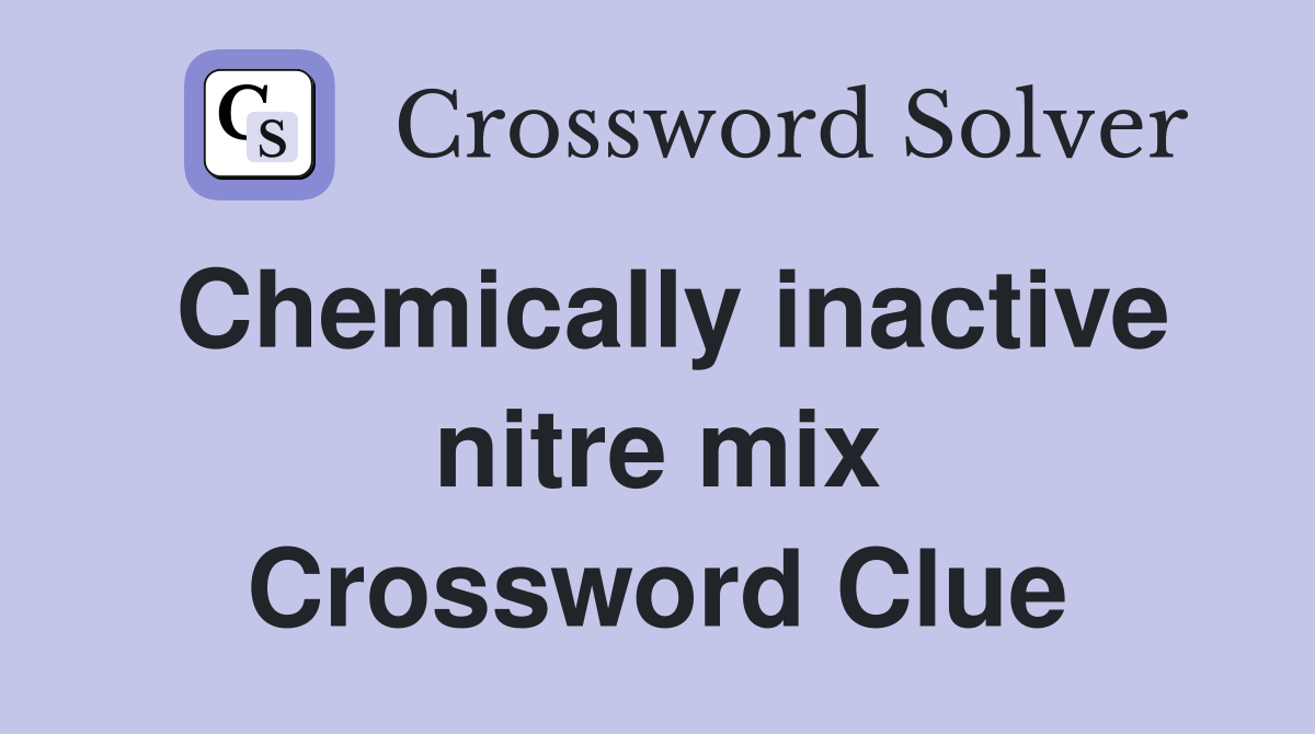 Chemically inactive nitre mix Crossword Clue