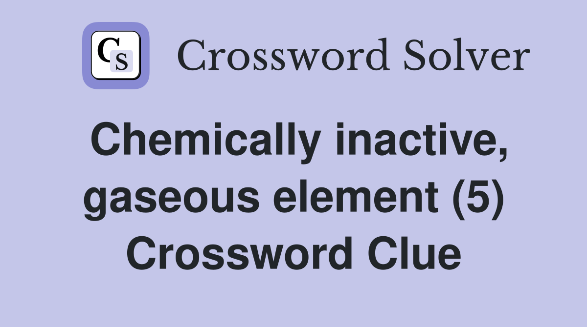 Chemically inactive, gaseous element (5) Crossword Clue