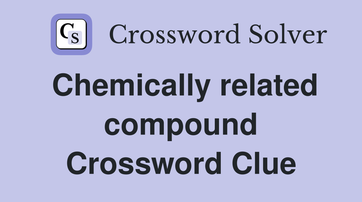 Chemically related compound Crossword Clue