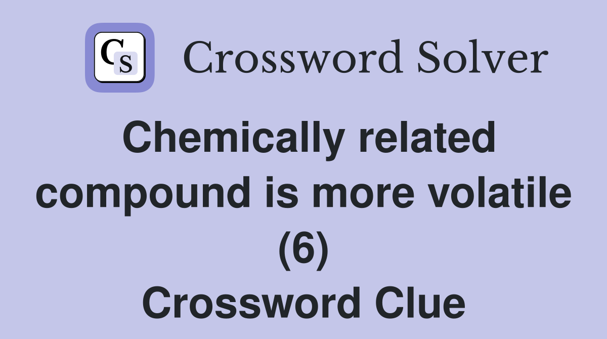Chemically related compound is more volatile (6) Crossword Clue