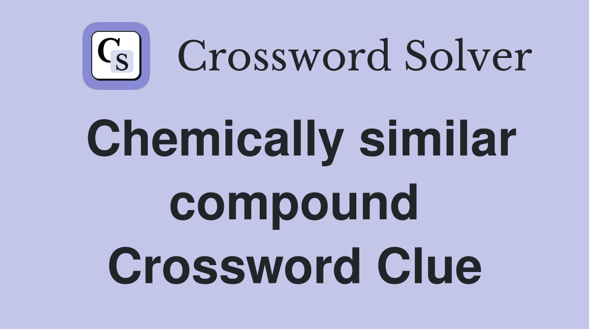 Chemically similar compound Crossword Clue