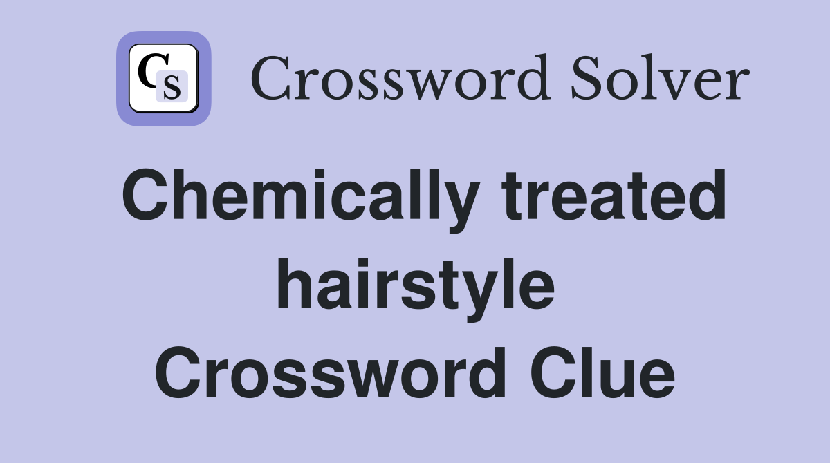 Chemically treated hairstyle Crossword Clue