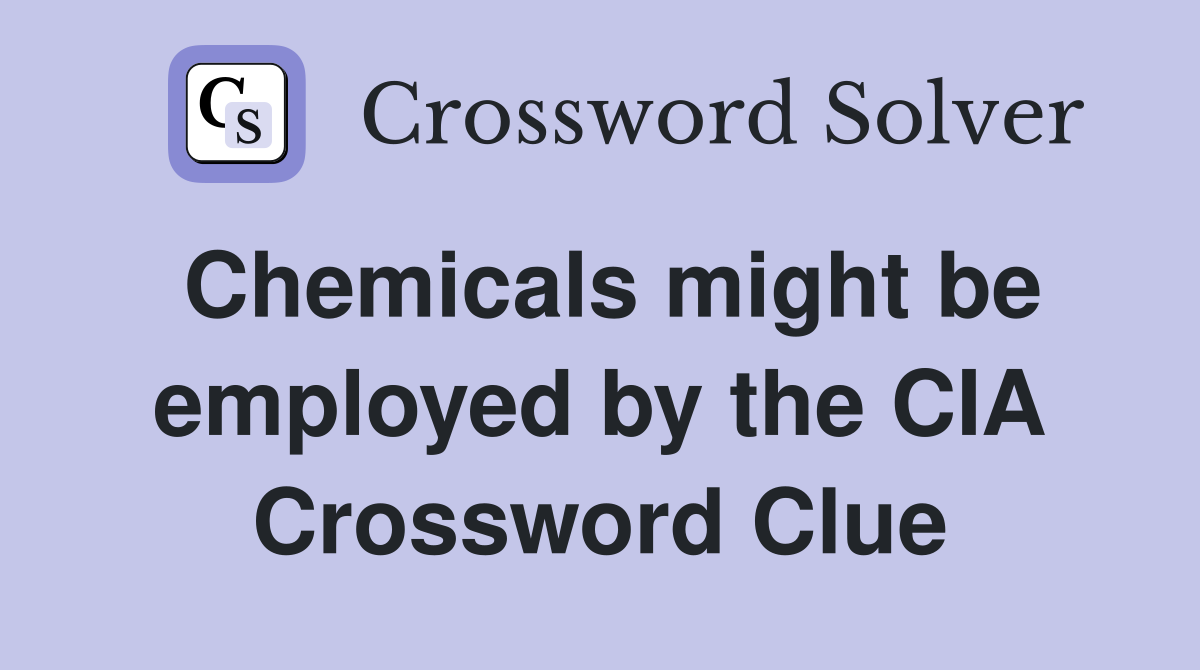 Chemicals might be employed by the CIA Crossword Clue