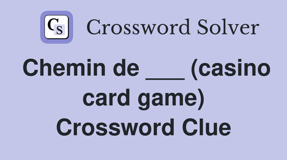 Chemin de ___ (casino card game) Crossword Clue