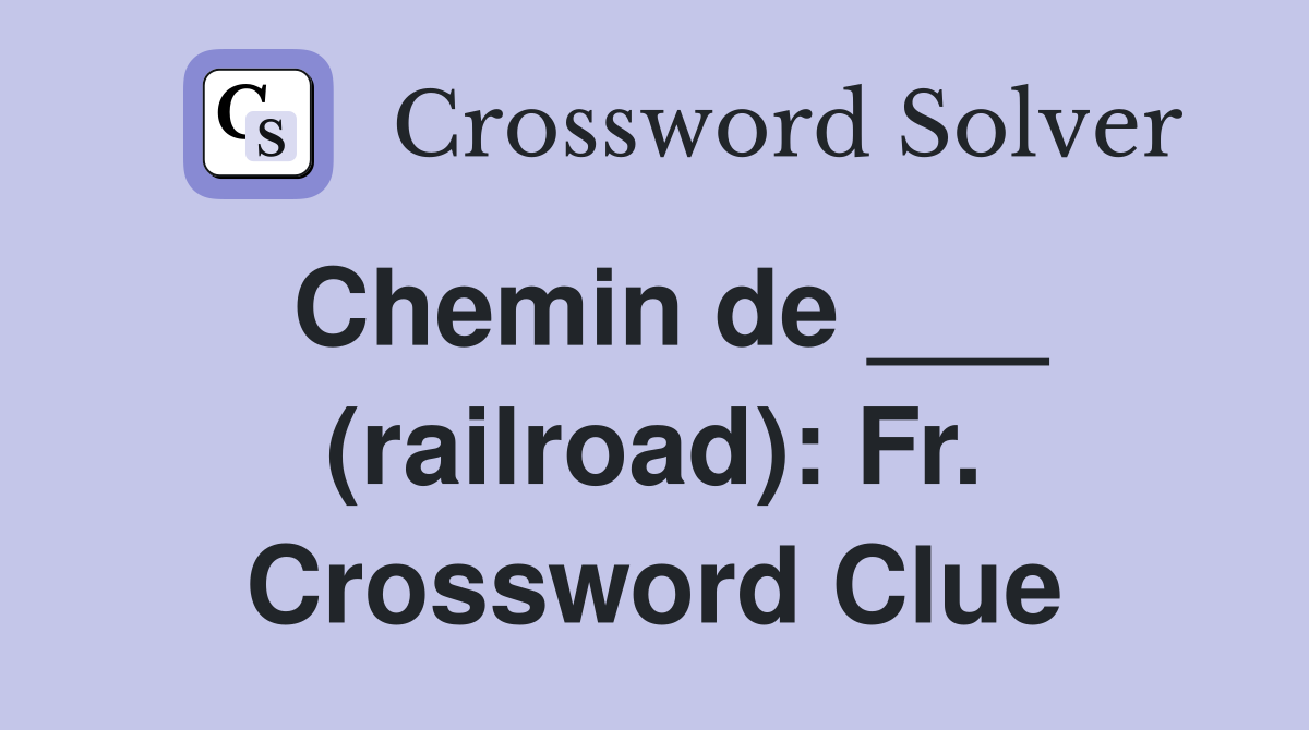 Chemin de ___ (railroad): Fr. Crossword Clue