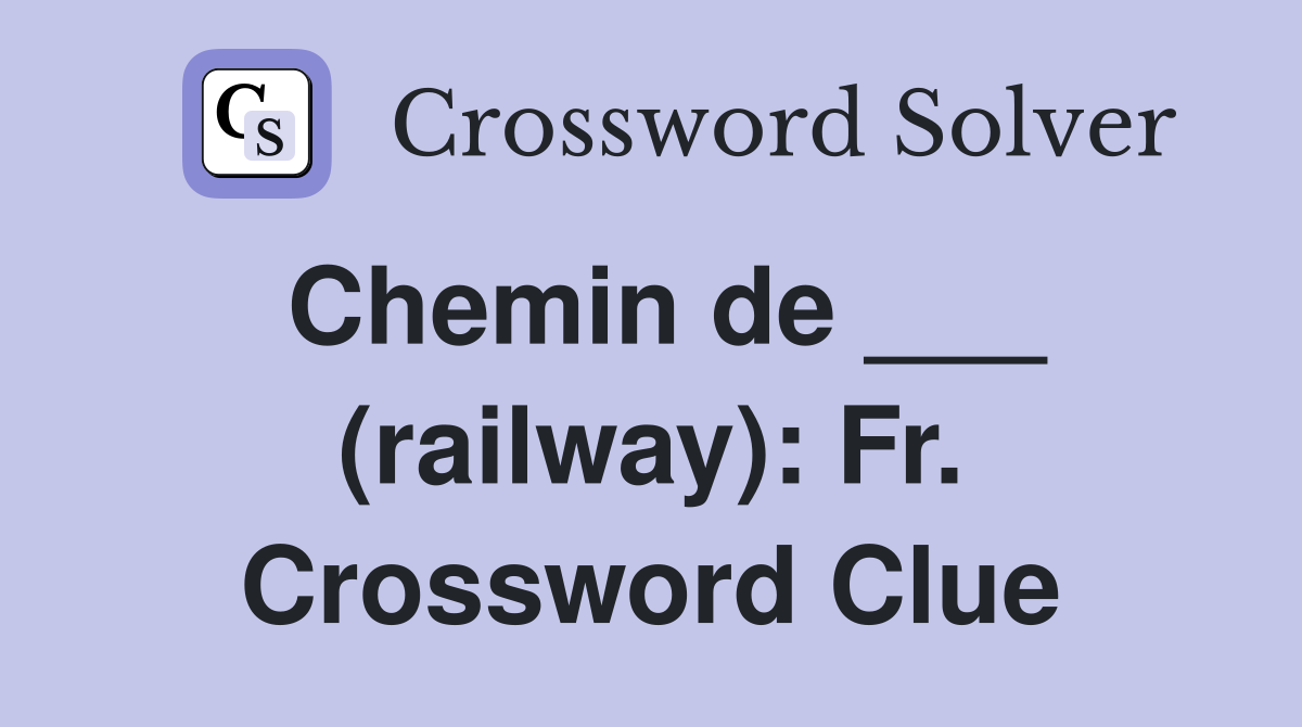 Chemin de ___ (railway): Fr. Crossword Clue