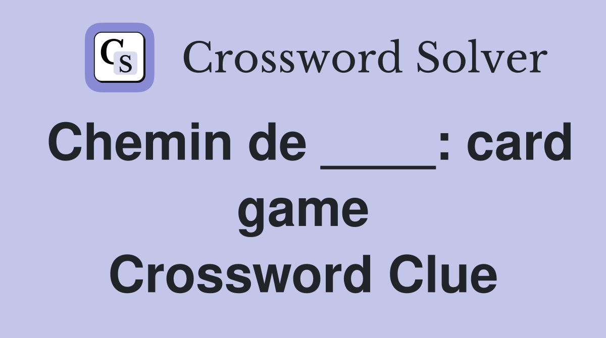 Chemin de ____: card game Crossword Clue