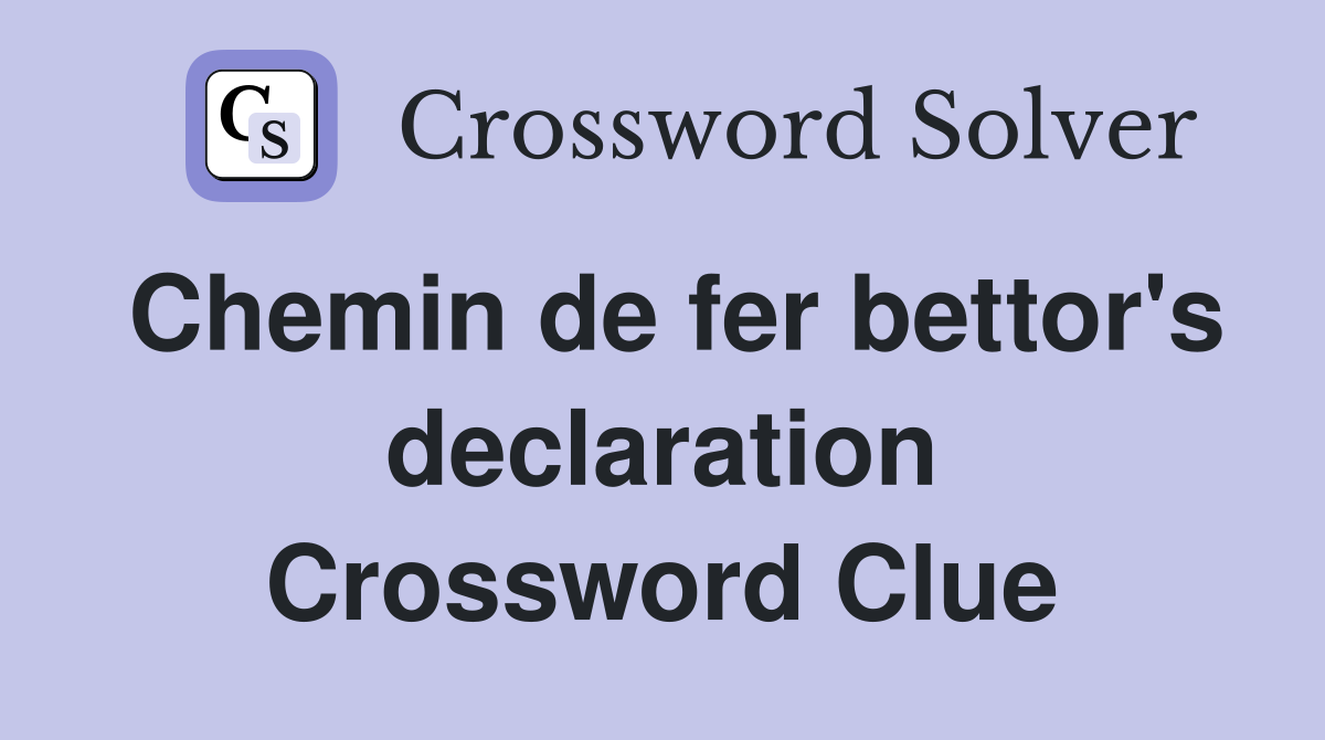 Chemin de fer bettor's declaration Crossword Clue