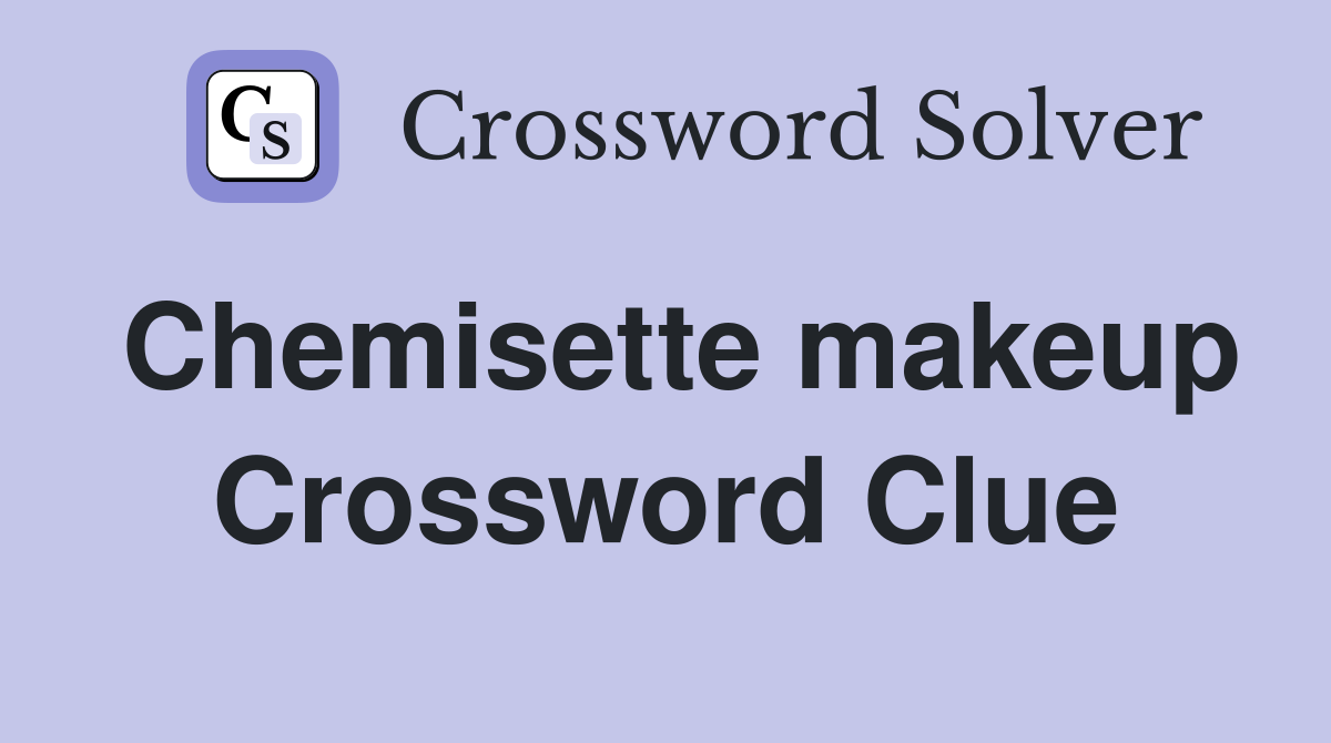 Chemisette makeup Crossword Clue