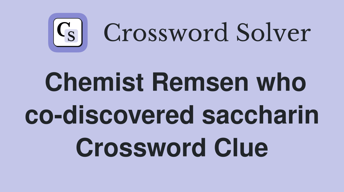 Chemist Remsen who co-discovered saccharin Crossword Clue