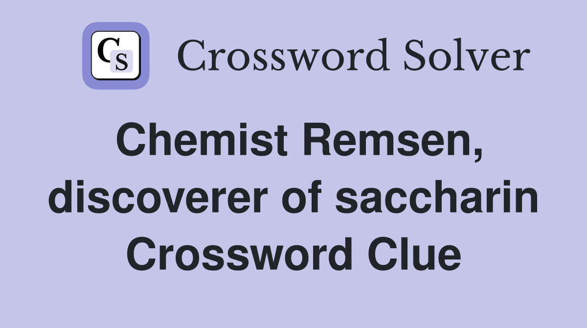 Chemist Remsen, discoverer of saccharin Crossword Clue