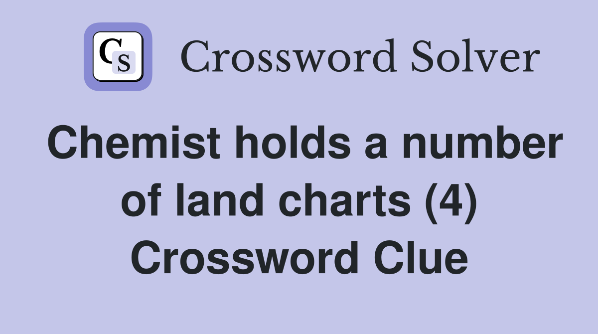 Chemist holds a number of land charts (4) Crossword Clue