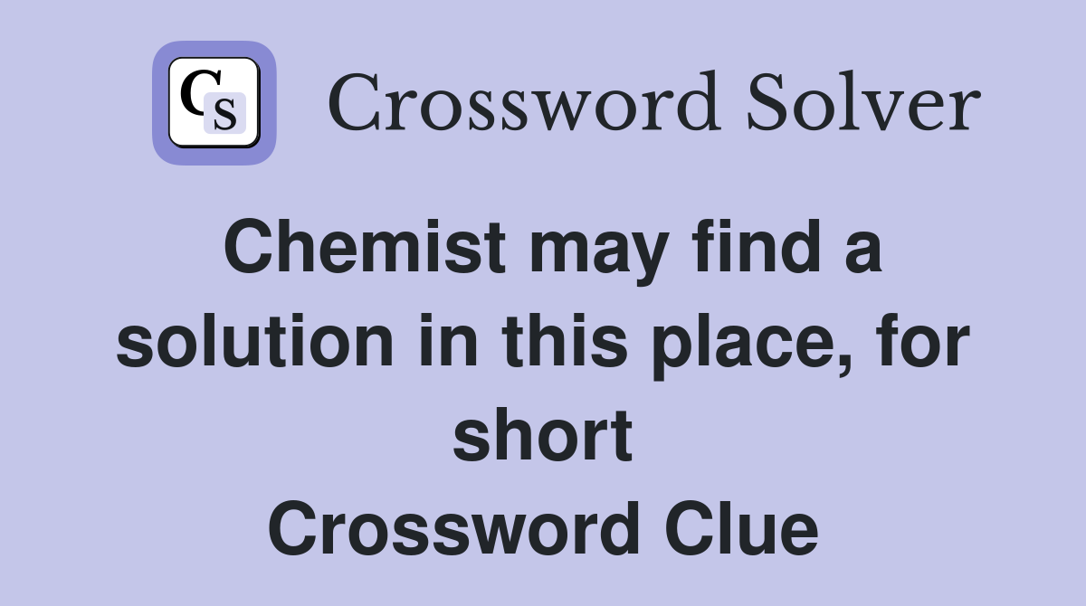 Chemist may find a solution in this place, for short Crossword Clue