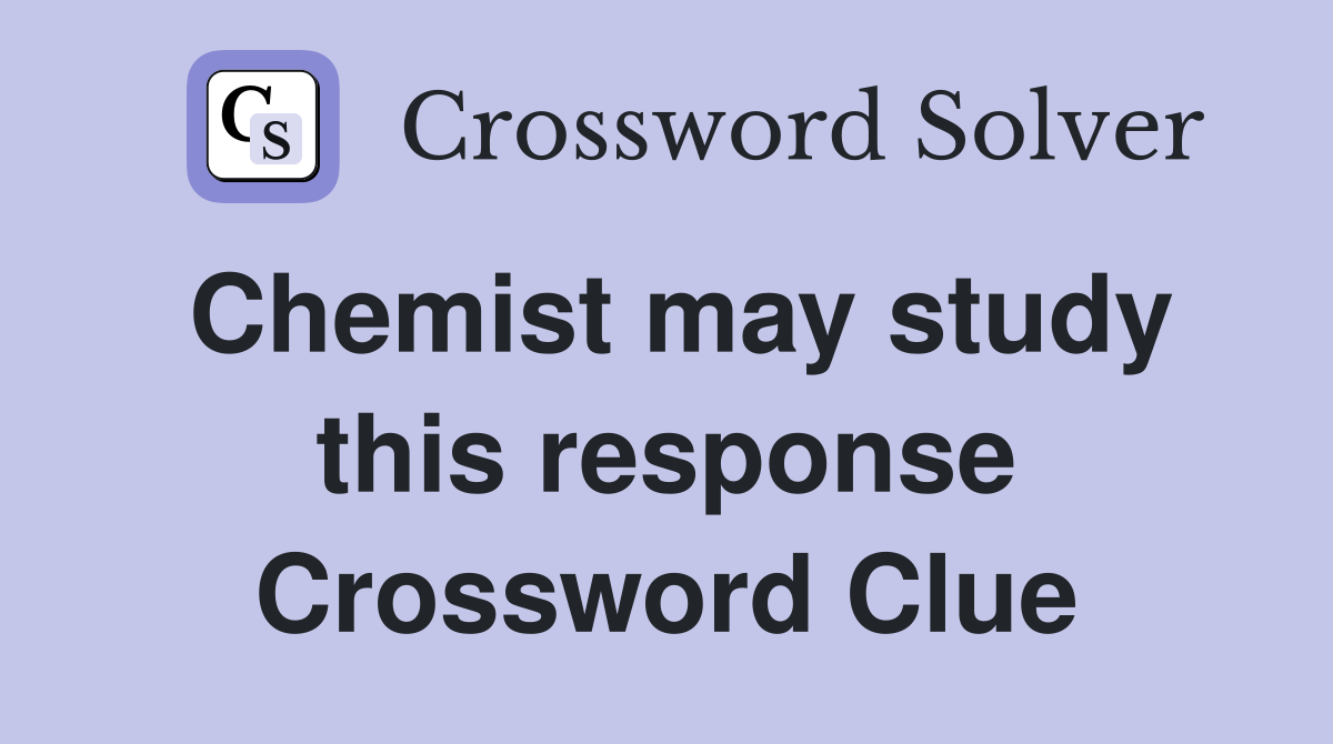 Chemist may study this response Crossword Clue