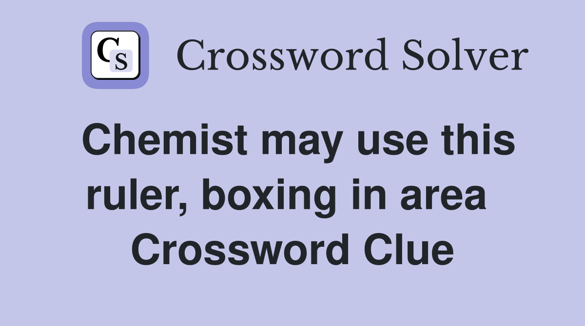 Chemist may use this ruler, boxing in area  Crossword Clue