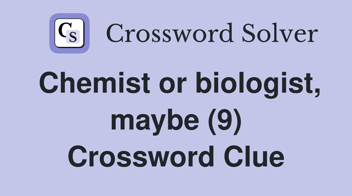 Chemist or biologist, maybe (9) Crossword Clue