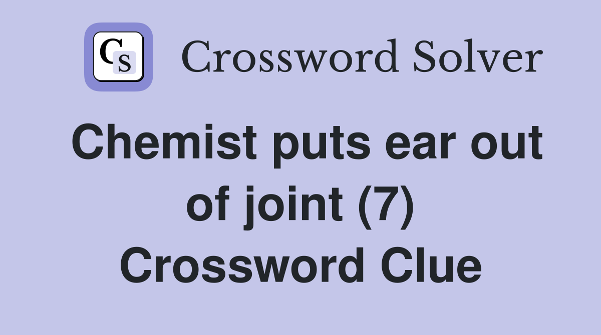 Chemist puts ear out of joint (7) Crossword Clue