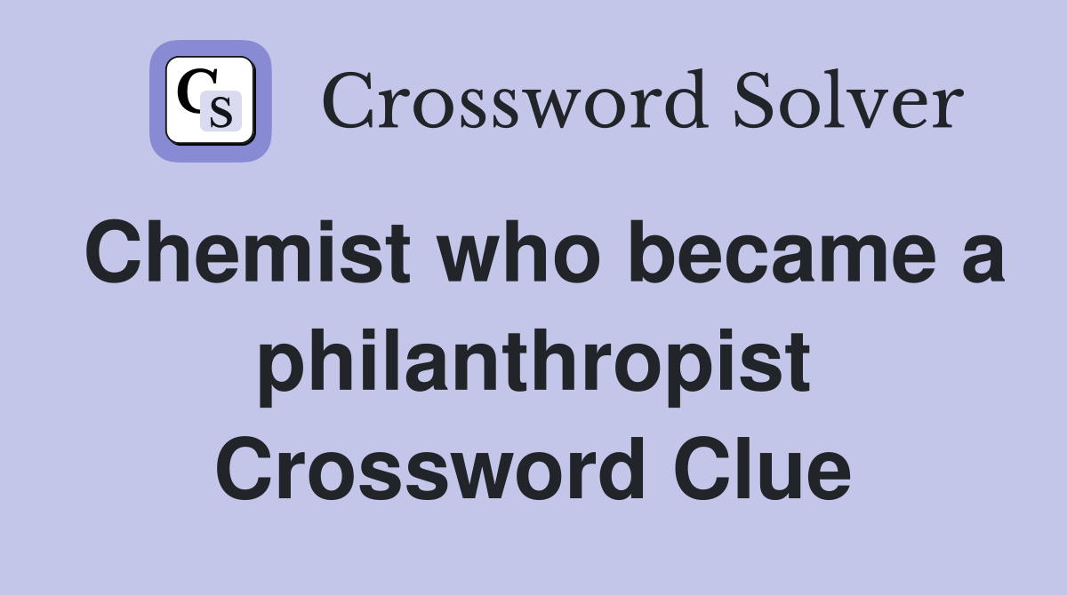Chemist who became a philanthropist Crossword Clue