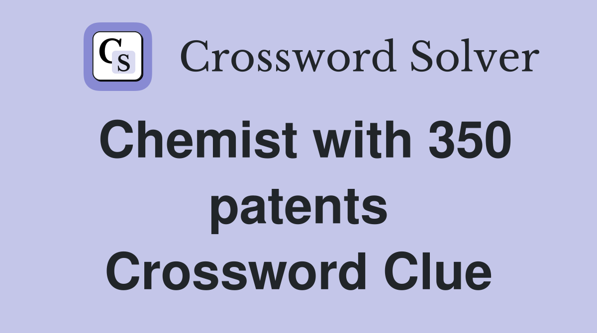 Chemist with 350 patents Crossword Clue