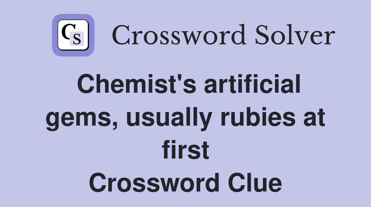 Chemist's artificial gems, usually rubies at first Crossword Clue