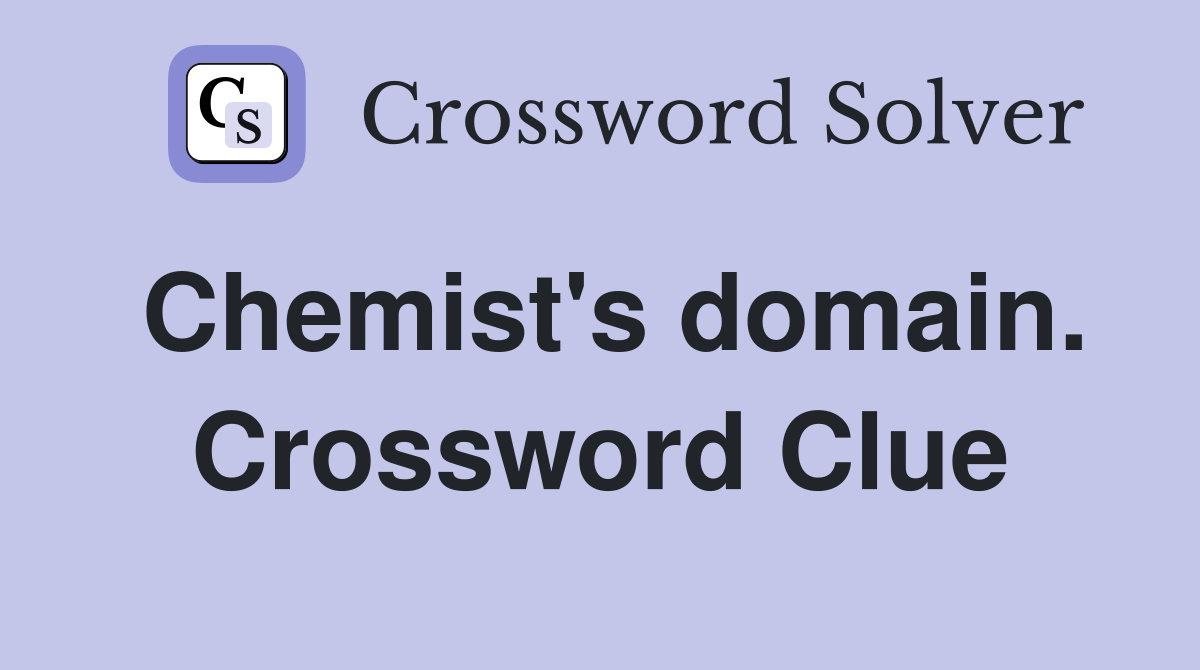 Chemist's domain. Crossword Clue
