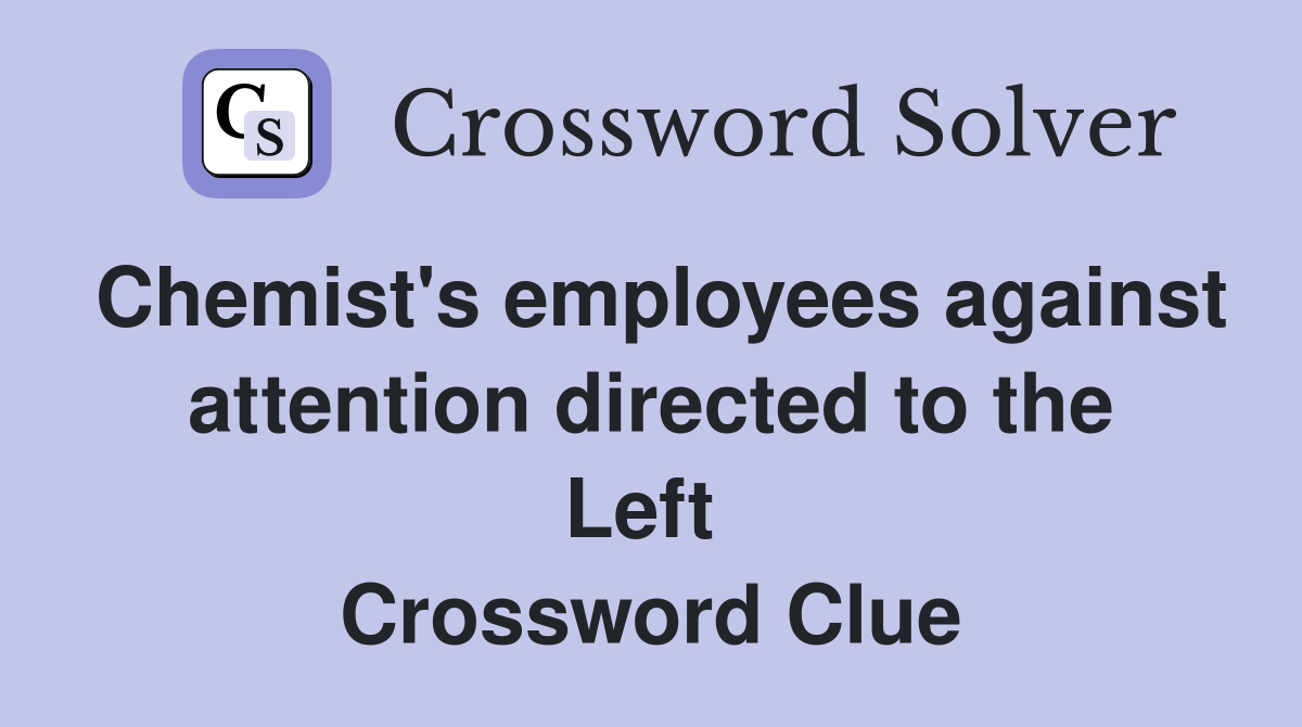 Chemist's employees against attention directed to the Left  Crossword Clue