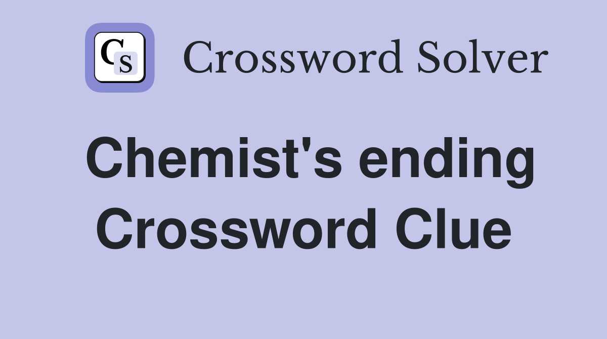Chemist's ending Crossword Clue
