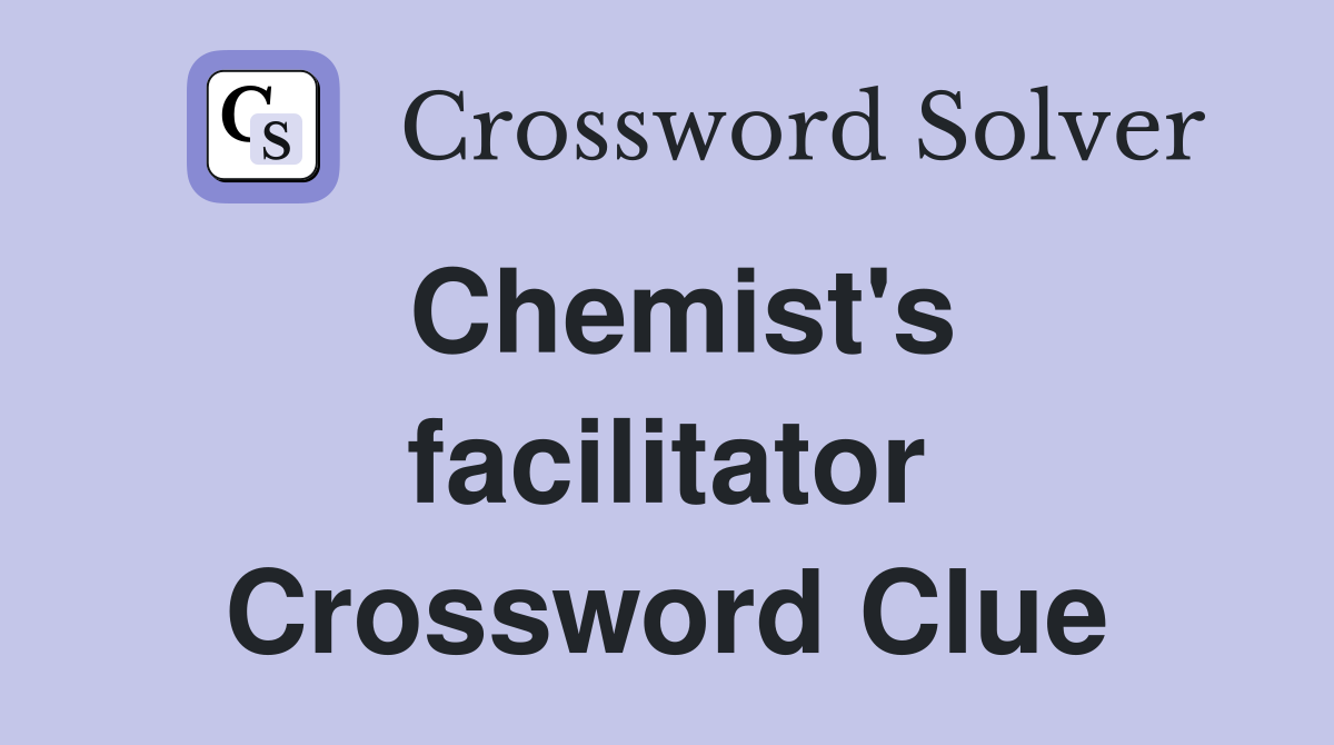 Chemist's facilitator Crossword Clue