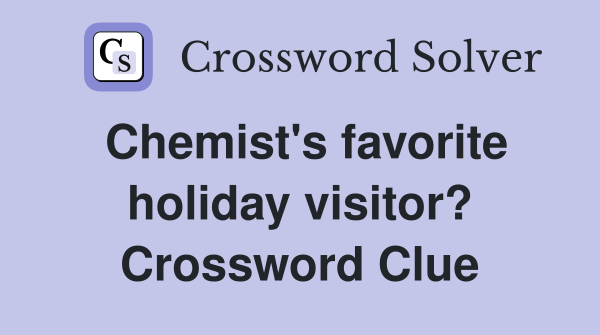 Chemist's favorite holiday visitor? Crossword Clue