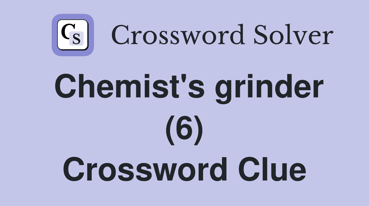Chemist's grinder (6) Crossword Clue