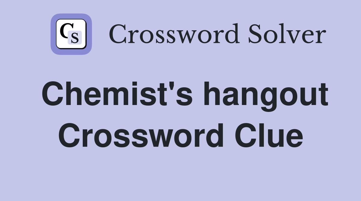 Chemist's hangout Crossword Clue