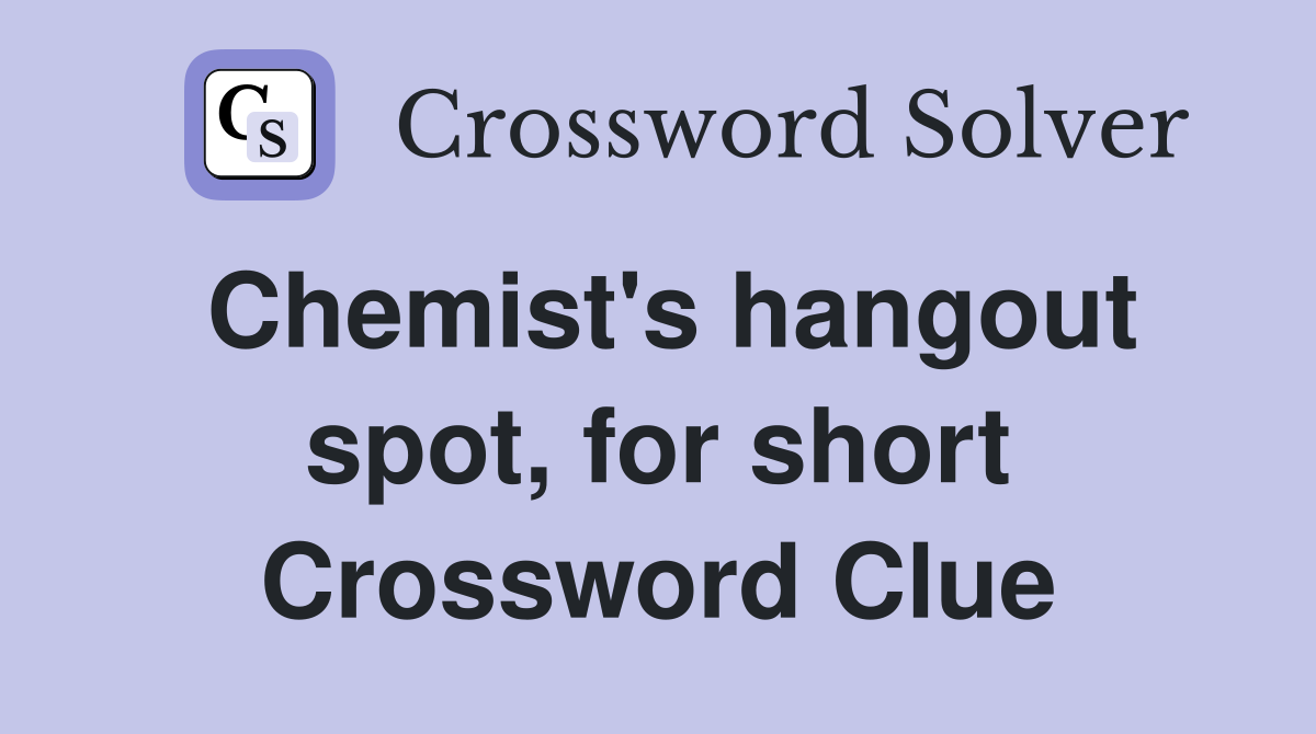 Chemist's hangout spot, for short Crossword Clue