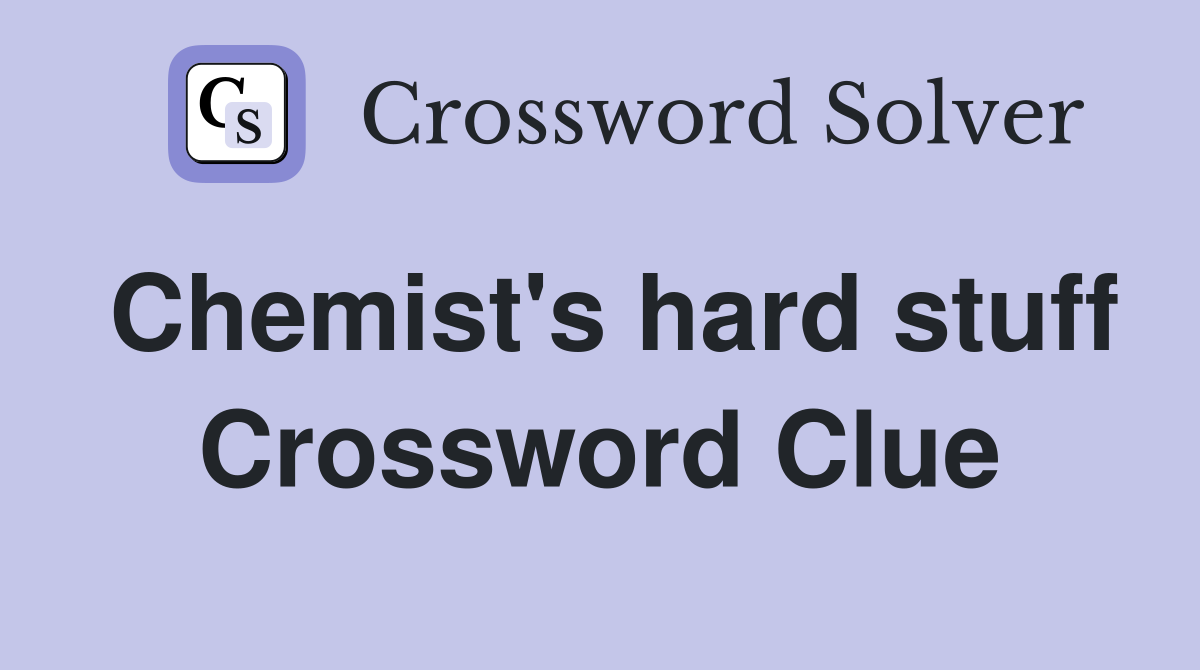 Chemist's hard stuff Crossword Clue