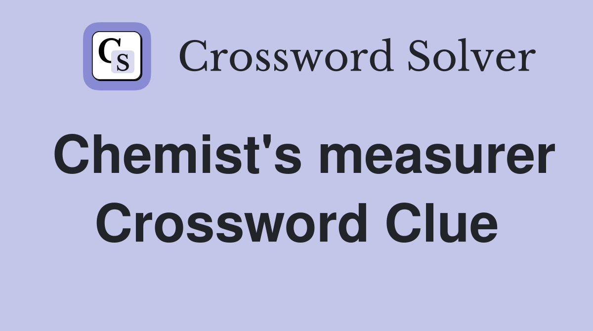 Chemist's measurer Crossword Clue