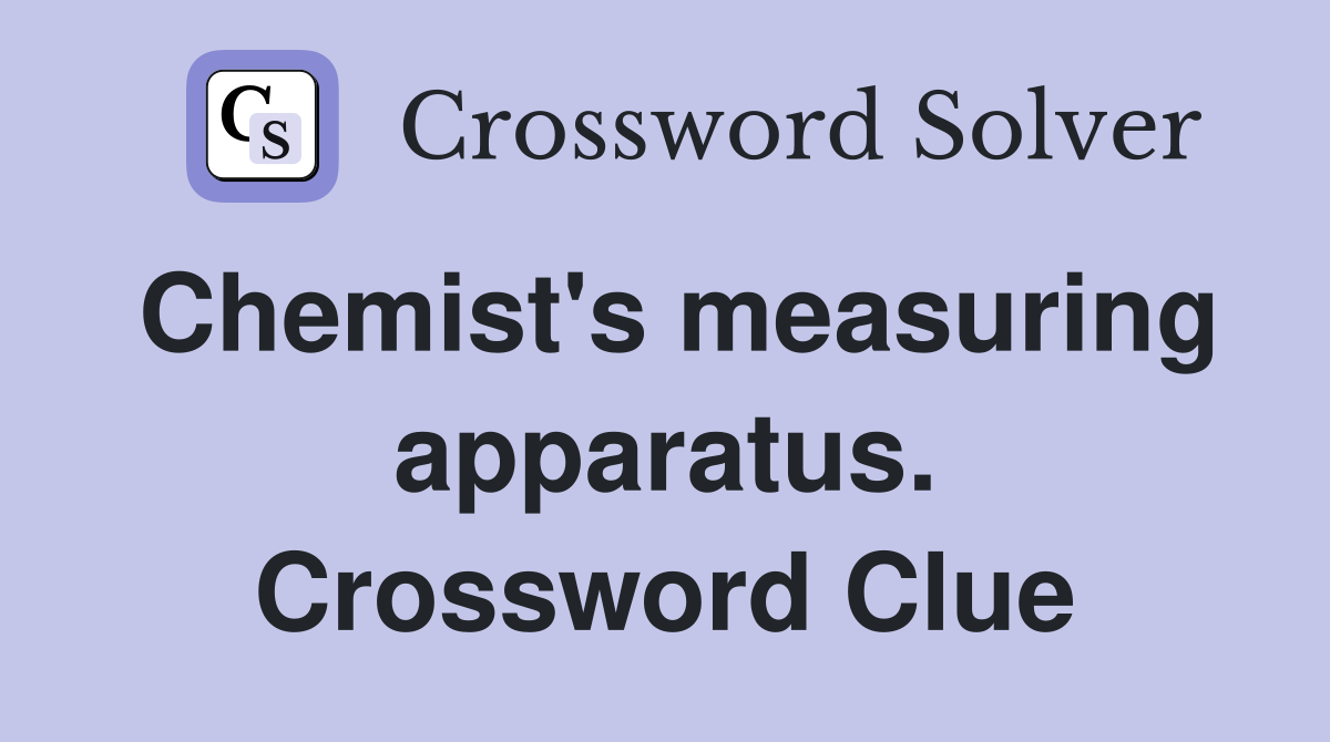 Chemist's measuring apparatus. Crossword Clue
