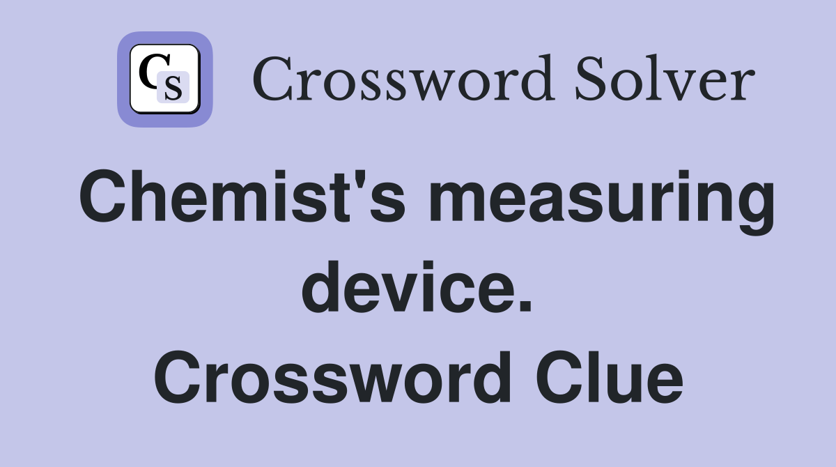 Chemist's measuring device. Crossword Clue