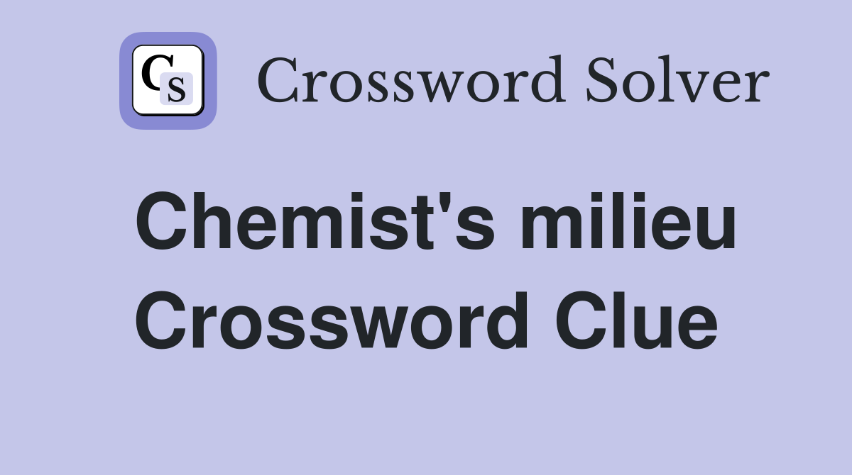 Chemist's milieu Crossword Clue