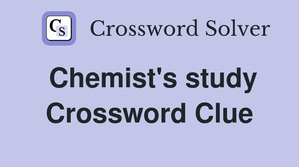 Chemist's study Crossword Clue