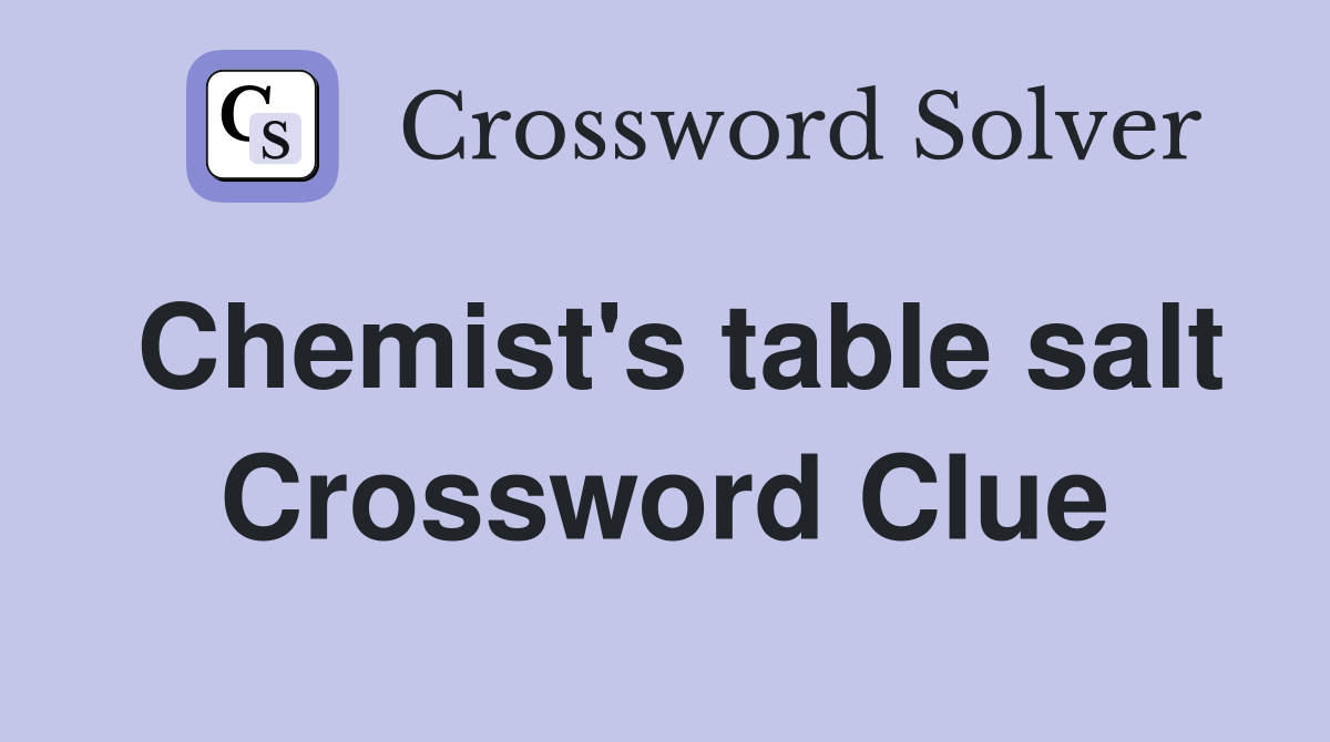 Chemist's table salt Crossword Clue