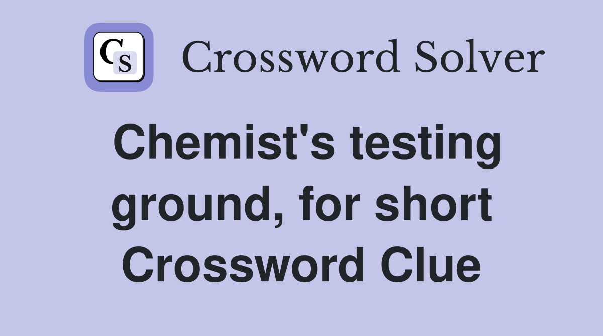 Chemist's testing ground, for short Crossword Clue