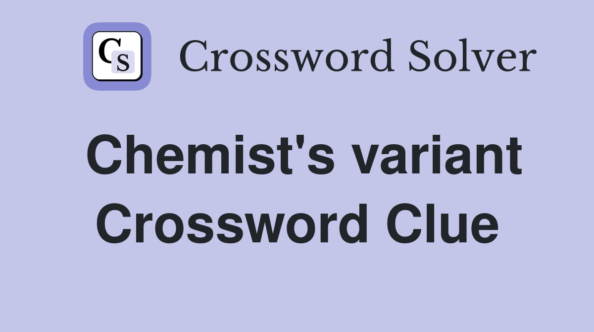 Chemist's variant Crossword Clue