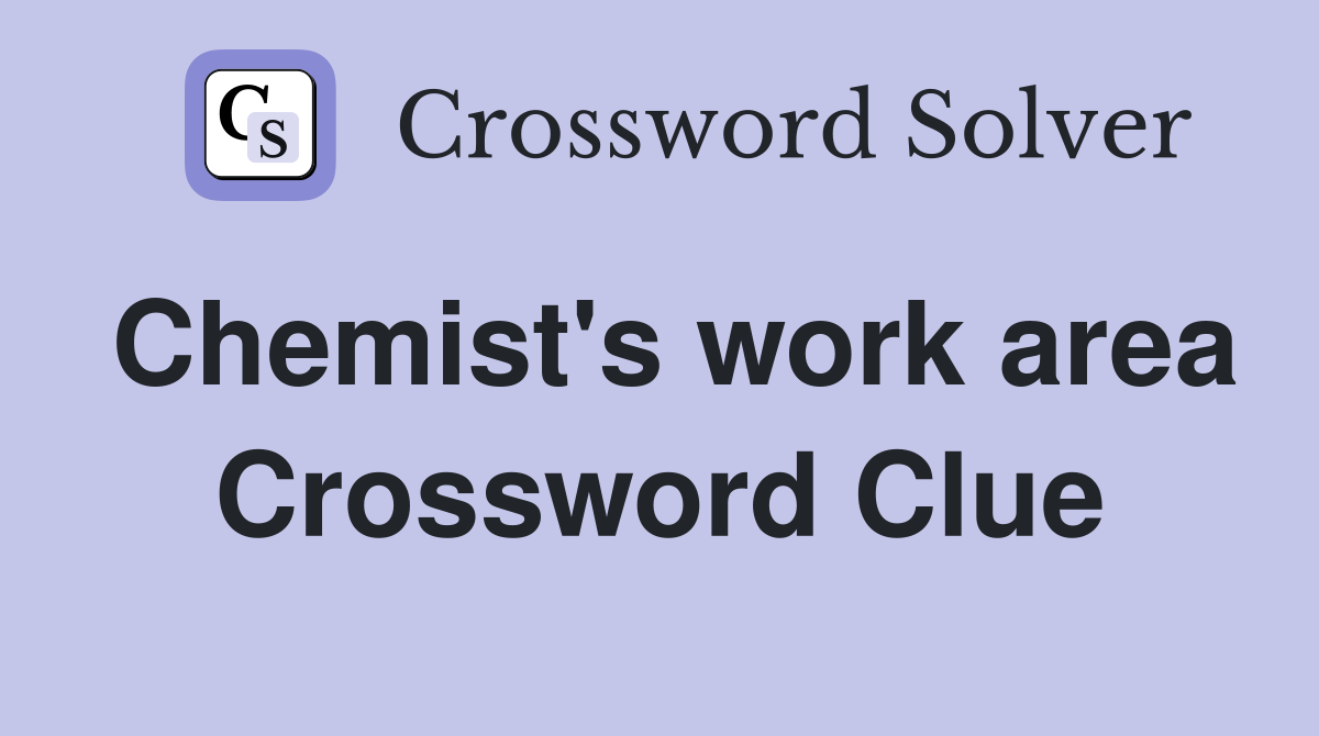 Chemist's work area Crossword Clue