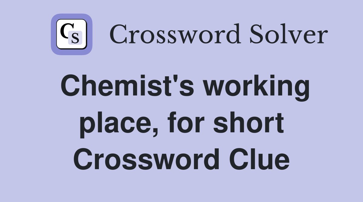 Chemist's working place, for short Crossword Clue